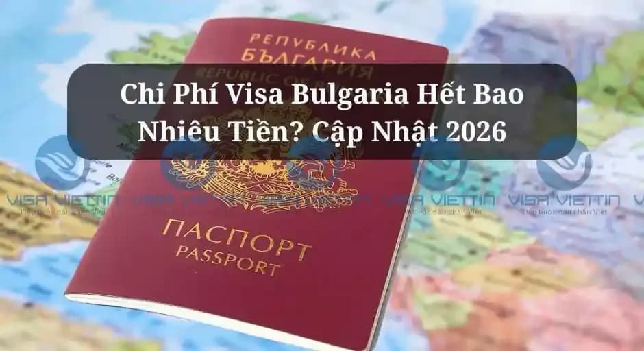 Chi Phí Visa Bulgaria Hết Bao Nhiêu Tiền? Cập Nhật 2026