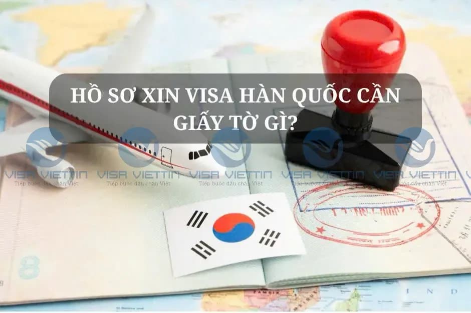 Hồ sơ xin visa Hàn Quốc cần giấy tờ gì? Checklist đầy đủ 2026