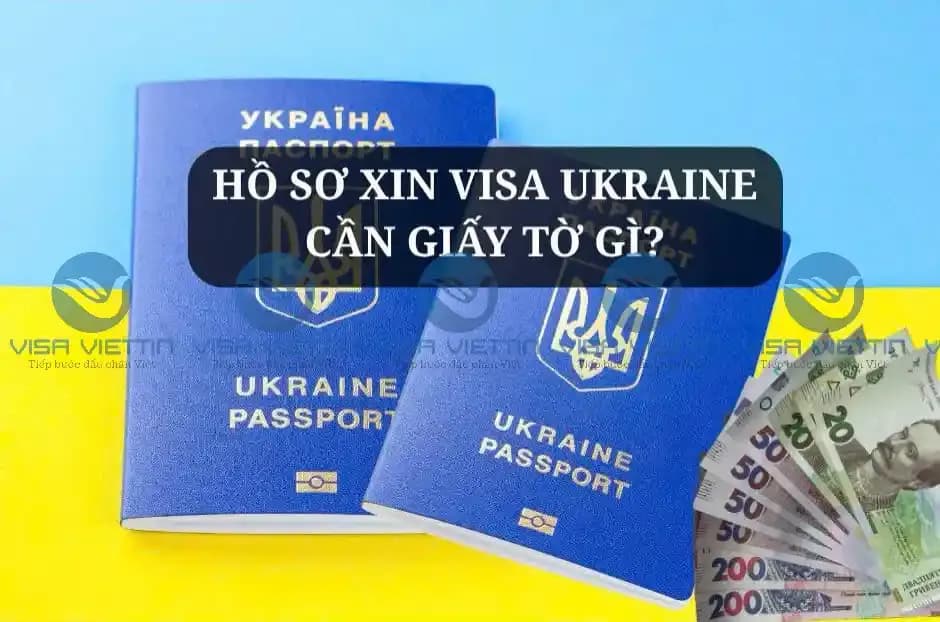 Hồ sơ xin visa Ukraine cần giấy tờ gì? Checklist đầy đủ 2026